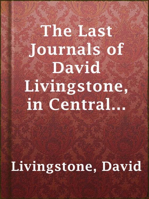 Cover image for The Last Journals of David Livingstone, in Central Africa, from 1865 to His Death, Volume I (of 2), 1866-1868